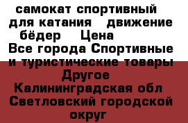 самокат спортивный , для катания , движение бёдер  › Цена ­ 2 000 - Все города Спортивные и туристические товары » Другое   . Калининградская обл.,Светловский городской округ 
